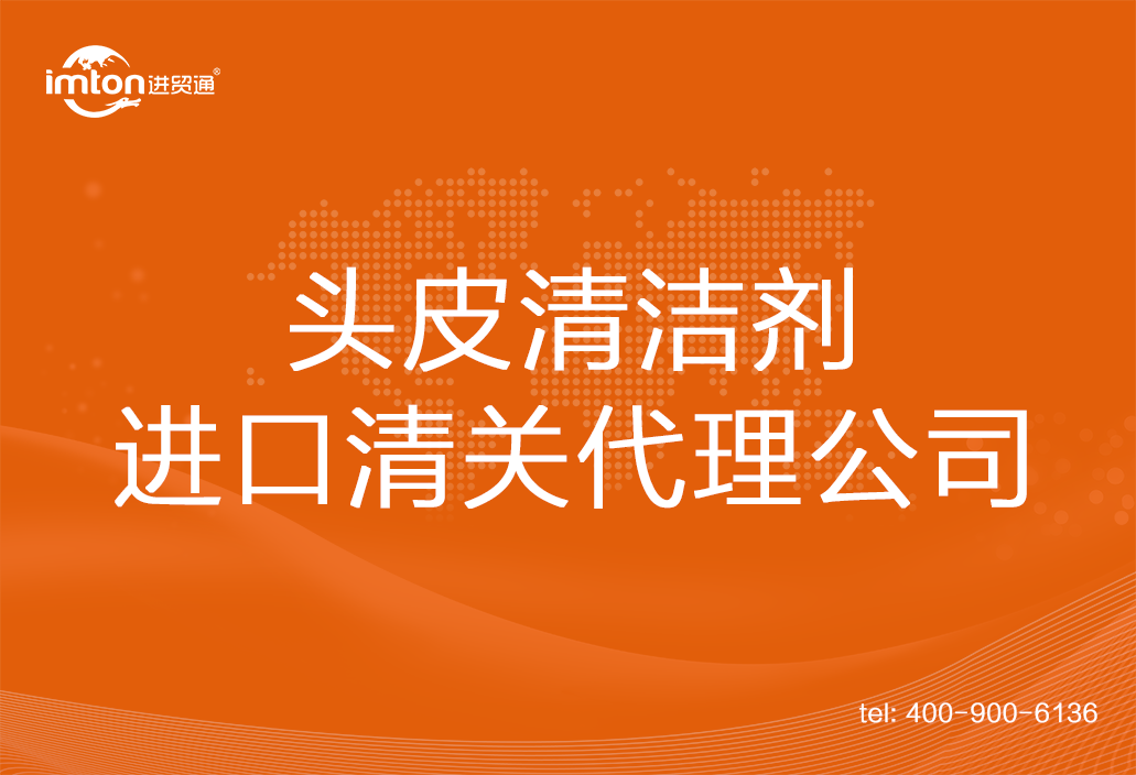 頭皮清潔劑進(jìn)口清關(guān)代理公司
