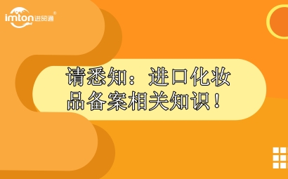 請悉知：進(jìn)口化妝品報(bào)關(guān)備案相關(guān)知識(shí)！