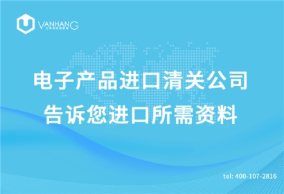 電子產品進口清關公司告訴您進口所需資料