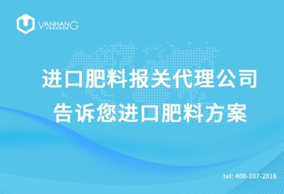 進口肥料報關代理公司告訴您進口肥料方案