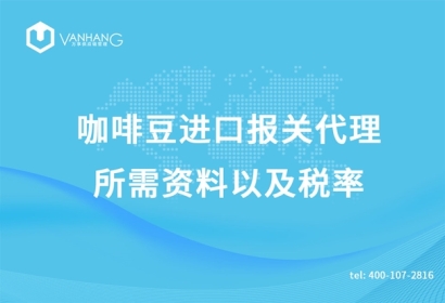 咖啡豆進(jìn)口報(bào)關(guān)代理所需資料以及稅率
