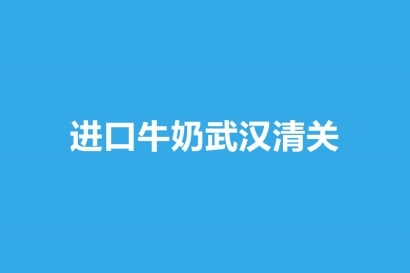 進口牛奶武漢清關(guān)申報流程以及資料